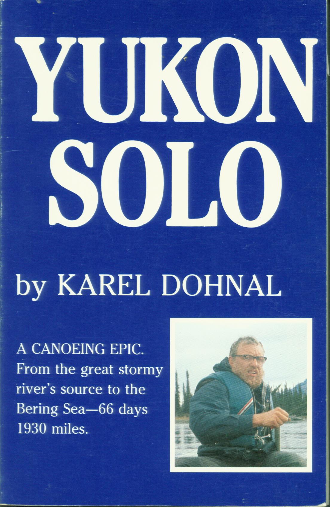 YUKON SOLO: a canoing epic from the great stormy river's source to the Bering Sea.